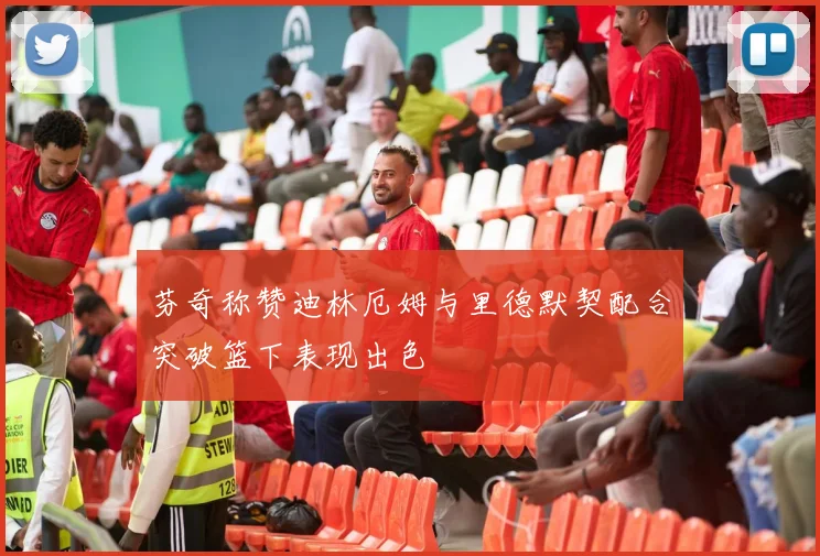 芬奇称赞迪林厄姆与里德默契配合突破篮下表现出色
