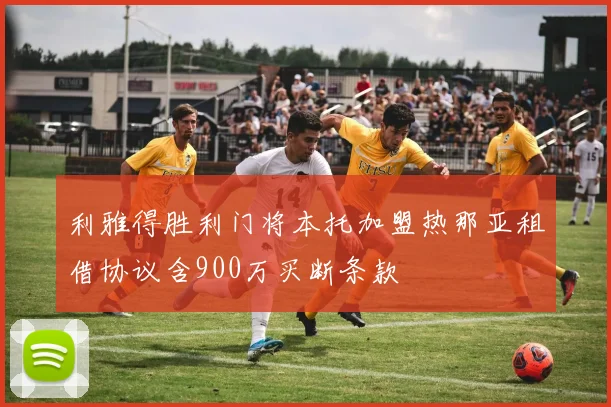 利雅得胜利门将本托加盟热那亚租借协议含900万买断条款