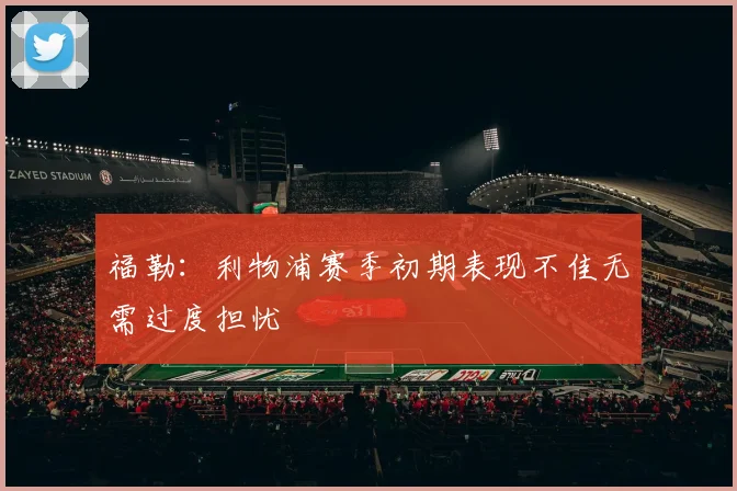 福勒：利物浦赛季初期表现不佳无需过度担忧