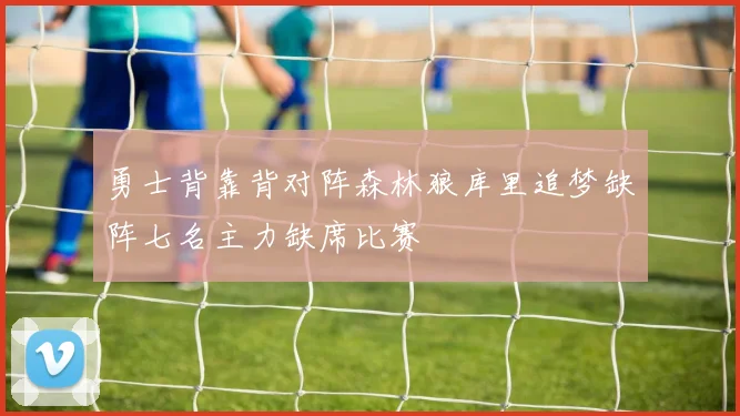 勇士背靠背对阵森林狼库里追梦缺阵七名主力缺席比赛