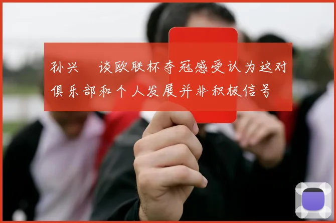 孙兴慜谈欧联杯夺冠感受认为这对俱乐部和个人发展并非积极信号